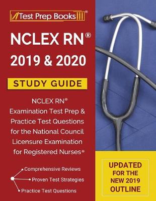 NCLEX RN 2019 & 2020 Study Guide: NCLEX RN Examination Test Prep & Practice Test Questions for the National Council Licensure Examination for Registered Nurses [Updated for the NEW 2019 Outline] - Test Prep Books