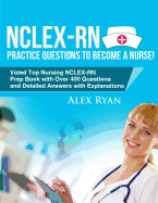 NCLEX-RN Practice Questions NCLEX-RN Practice Questions to become a Nurse!: Voted Top Nursing NCLEX-RN Prep Book with Over 400 Questions and Detailed Answers with Explanations