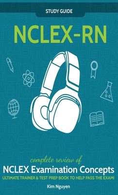 NCLEX-RN] ]Study] ] Guide!] ]Complete] ] Review] ]of] ]NCLEX] ] Examination] ] Concepts] ] Ultimate] ]Trainer] ]&] ]Test] ] Prep] ]Book] ]To] ]Help] ]Pass] ] The] ]Test!] ] - Nguyen, Kim