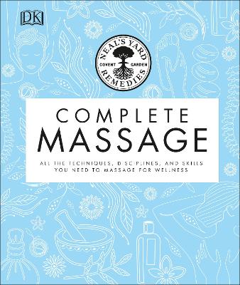 Neal's Yard Remedies Complete Massage: All the Techniques, Disciplines, and Skills you need to Massage for Wellness - Neal's Yard Remedies, and Plum, Victoria (Consultant editor)