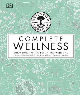Neal's Yard Remedies Complete Wellness: Enjoy Long-lasting Health and Wellbeing with over 800 Natural Remedies - Neal's Yard Remedies, and Curtis, Susan (Contributions by), and Thomas, Pat (Contributions by)