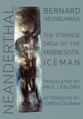 Neanderthal: The Strange Saga of the Minnesota Iceman - Heuvelmans, Bernard, Professor, and Leblond, Paul (Translated by), and Coleman, Loren (Afterword by)