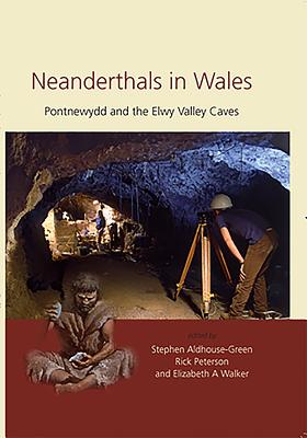 Neanderthals in Wales: Pontnewydd and the Elwy Valley Caves - Walker, Elizabeth A. (Editor), and Peterson, Rick (Editor), and Aldhouse-Green, Stephen (Editor)