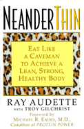 Neanderthin: Eat Like a Caveman to Achieve a Lean, Strong, Healthy Body - Audette, Ray V, and Gilchrist, Troy