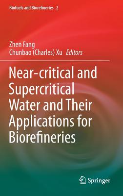 Near-Critical and Supercritical Water and Their Applications for Biorefineries - Fang, Zhen (Editor), and Xu (Editor)