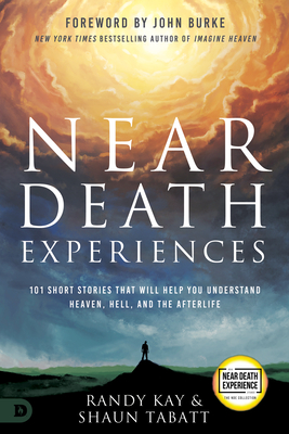 Near Death Experiences: 101 Short Stories That Will Help You Understand Heaven, Hell, and the Afterlife - Kay, Randy, and Tablet, Shaun, and Burke, John (Foreword by)