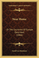 Near Home: Or the Countries of Europe Described (1866)