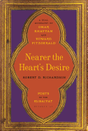 Nearer the Heart's Desire: Poets of the Rubaiyat: A Dual Biography of Omar Khayyam and Edward Fitzgerald