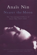 Nearer the Moon: The Unexpurgated Diary of Anais Nin 1937-1939 - Nin, Anais