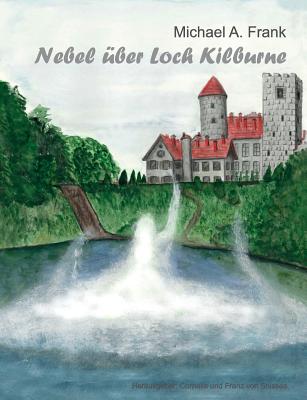 Nebel Uber Loch Kilburne - Frank, Michael a, and Soisses, Franz Von (Editor), and Soisses, Cornelia Von (Editor)