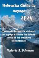 Nebraska Guide de voyage 2024: "Dcouvrez le coeur du Midwest: un voyage  travers des trsors cachs et des traditions intemporelles"