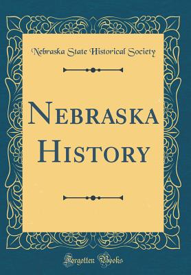 Nebraska History (Classic Reprint) - Society, Nebraska State Historical