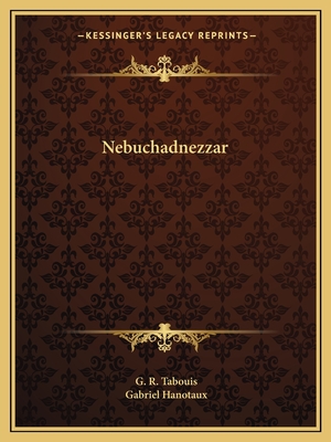 Nebuchadnezzar - Tabouis, G R, and Hanotaux, Gabriel