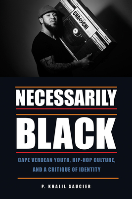 Necessarily Black: Cape Verdean Youth, Hip-Hop Culture, and a Critique of Identity - Saucier, P Khalil
