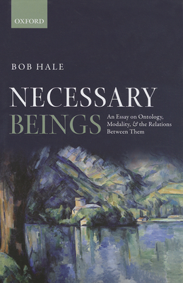 Necessary Beings: An Essay on Ontology, Modality, and the Relations Between Them - Hale, Bob