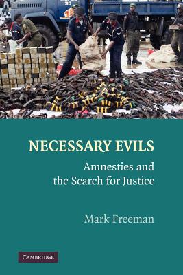 Necessary Evils: Amnesties and the Search for Justice - Freeman, Mark