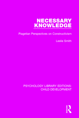 Necessary Knowledge: Piagetian Perspectives on Constructivism - Smith, Leslie