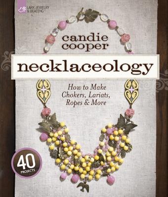 Necklaceology: How to Make Chokers, Lariats, Ropes & More - Cooper, Candie