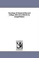 Necrology of Alumni of Harvard College, 1851-52 to 1862-63. by Joseph Palmer.