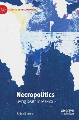 Necropolitics: Living Death in Mexico - Emerson, R. Guy
