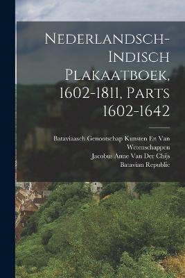 Nederlandsch-Indisch Plakaatboek, 1602-1811, Parts 1602-1642 - Van Der Chijs, Jacobus Anne, and Van Wetenschappen, Bataviaasch Genoot, and Batavian Republic (Creator)