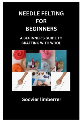 Needle Felting for Beginners: A Beginner's Guide to Crafting with Wool - Limberrer, Socvier