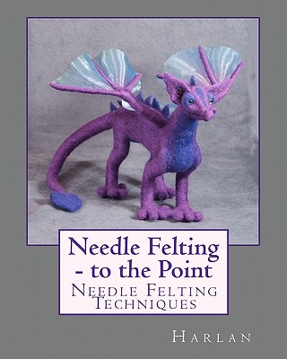 Needle Felting - to the Point: Needle Felting Techniques - Harlan