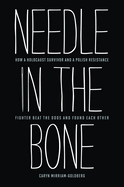 Needle in the Bone: How a Holocaust Survivor and a Polish Resistance Fighter Beat the Odds and Found Each Other