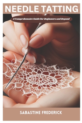 Needle tatting: A Complete Guide for Beginners and Beyond - Fredrick, Sabastine