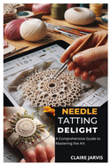 Needle Tatting Delight: A Comprehensive Guide to Mastering the Art
