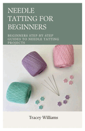 Needle Tatting for Beginners: Beginners Step-by-Step Guides to Needle Tatting Projects
