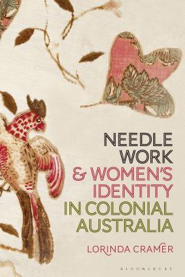 Needlework and Women's Identity in Colonial Australia - Cramer, Lorinda