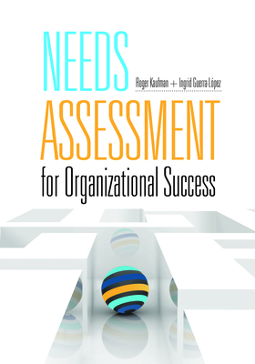 Needs Assessment for Organizational Success - Kaufman, Roger, and Guerra-Lopez, Ingrid