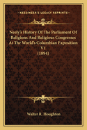 Neely's History Of The Parliament Of Religions And Religious Congresses At The World's Columbian Exposition V1 (1894)