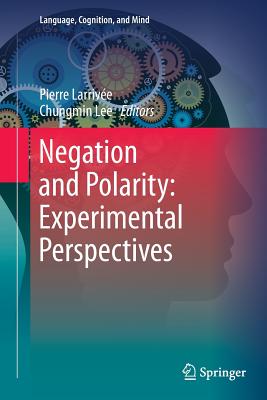 Negation and Polarity: Experimental Perspectives - Larrive, Pierre (Editor), and Lee, Chungmin (Editor)