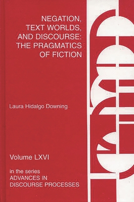 Negation, Text Worlds, and Discourse: The Pragmatics of Fiction - Hidalgo-Downing, Laura, and Downing, Laura Hidalgo