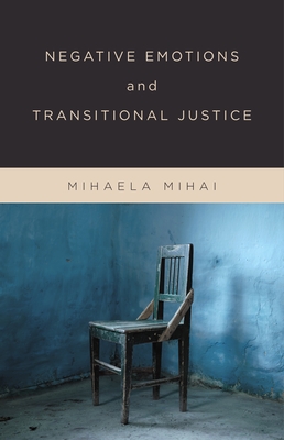 Negative Emotions and Transitional Justice - Mihai, Mihaela