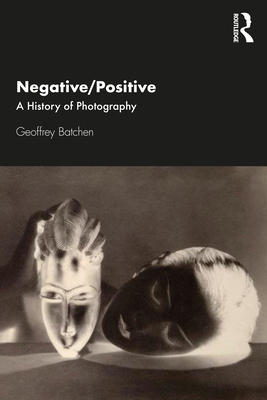 Negative/Positive: A History of Photography - Batchen, Geoffrey
