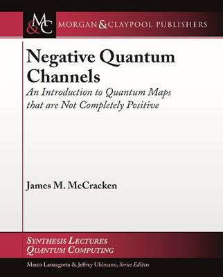 Negative Quantum Channels: An Introduction to Quantum Maps That Are Not Completely Positive - McCracken, James M