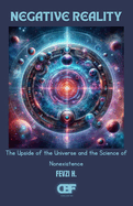 Negative Reality: The Upside of the Universe and the Science of Nonexistence