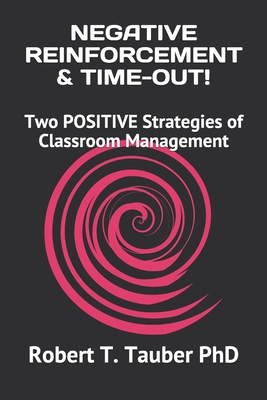 Negative Reinforcement & Time-Out!: Two POSITIVE Strategies of Classroom Management - Tauber, Robert T, PhD