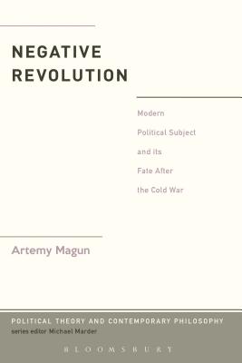 Negative Revolution: Modern Political Subject and Its Fate After the Cold War - Magun, Artemy, and Marder, Michael (Editor), and Tusa, Giovanbattista (Editor)