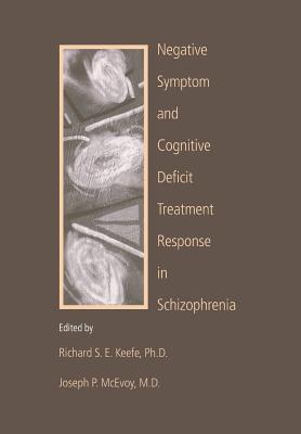 Negative Symptom and Cognitive Deficit Treatment Response in Schizophrenia - Keefe, Richard S. E. (Editor), and McEvoy, Joseph P. (Editor)