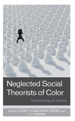 Neglected Social Theorists of Color: Deconstructing the Margins - Tillman, Korey (Editor), and Dickens, David R (Editor), and Herbison, C C (Editor)