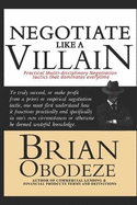 Negotiate Like A Villain: Practical Multi-disciplinary Negotiation Tactics That Dominates Every time