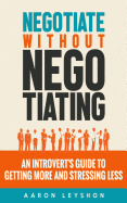 Negotiate Without Negotiating: An Introvert's Guide to Getting More and Stressing Less
