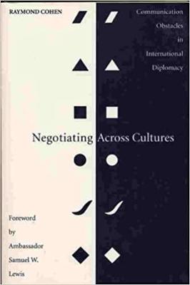 Negotiating across Cultures: Communication Obstacles in International Relations - Cohen, Raymond