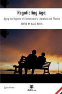 Negotiating Age: Aging and Ageism in Contemporary Literature and Theatre