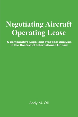 Negotiating Aircraft Operating Lease - A Comparative Legal and Practical Analysis in the Context of International Air Law - Oji, Andy M