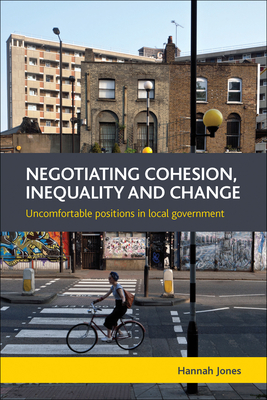Negotiating Cohesion, Inequality and Change: Uncomfortable Positions in Local Government - Jones, Hannah